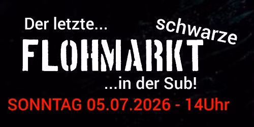 Letzter schwarzer Flohmarkt in der Sub - 05.07.2026 - mit Kaffee und Kuchen - und Sektchen ;-)
