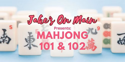 Jake's On Main Presents Mahjong 101 & 102