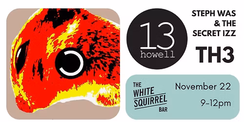 TH3, 13 Howell, Steph Was & The Secret Izz