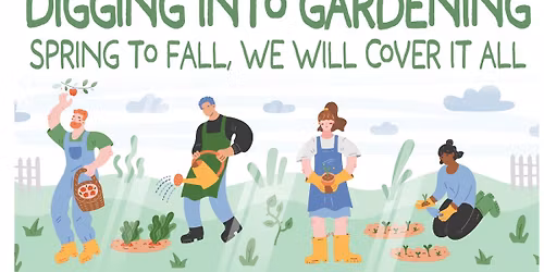  Digging Into Gardening Series: Spring to Fall, we will cover it all
