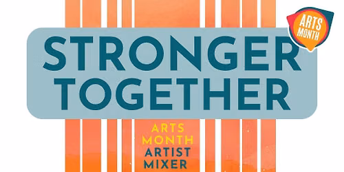 'Stronger Together' Arts Month Artist Mixer & Open House