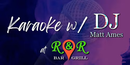 Karaoke w\/DJ Matt Ames at R & R Bar and Grill