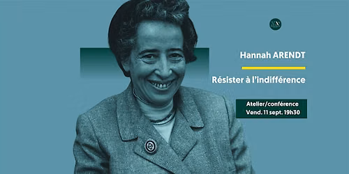 Atelier\/Conf\u00e9rence : Hannah Arendt, r\u00e9sister \u00e0 l'indiff\u00e9rence
