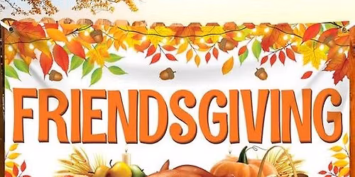 3rd Annual Friendsgiving Potluck!