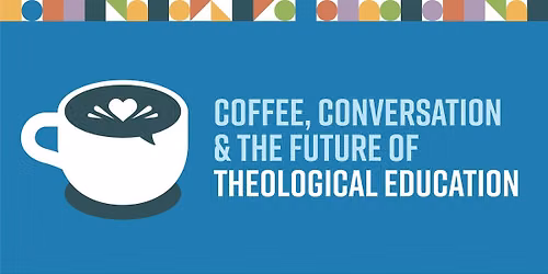 Coffee, Conversation & the Future of Theological Education