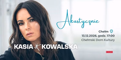 Kasia Kowalska | 13.12.2026 | Chełm