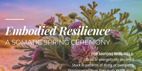 Embodied Resilience: A Somatic Spring Ceremony