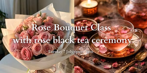 Rose Bouquet Class with rose black tea ceremony