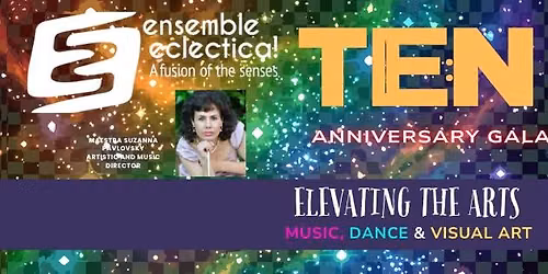TEN: ANNIVERSARY GALA.  Elevating the Arts through Music, Dance & Visual Art