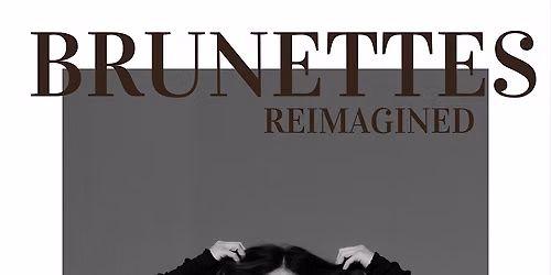 BRUNETTES REIMAGINED