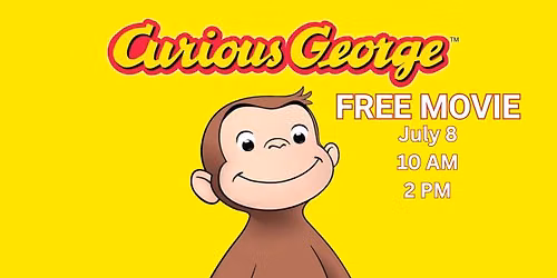 FREE MOVIE 10 AM & 2 PM - Curious George, Rated G