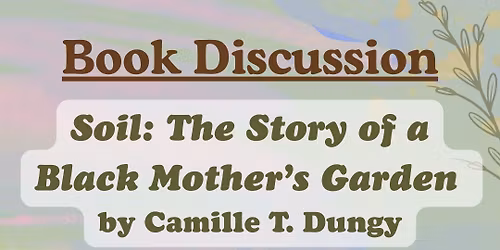 Book Discussion "Soil: The Story of a Black Mother\u2019s Garden" by Camille T. Dungy
