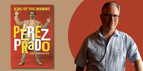 P\u00e9rez Prado: King of the Mambo | An Evening with John Radanovich