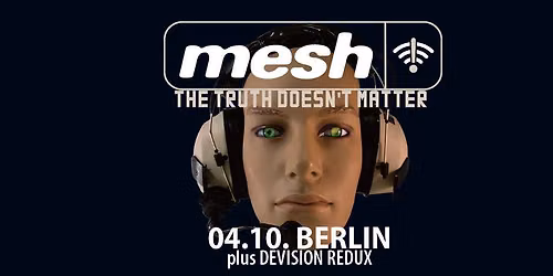 MESH \/\/ The Truth Doesn't Matter \/\/ early show! \/\/ + DEVISION REDUX \/\/ 04.10. \/\/ Berlin, Kesselhaus