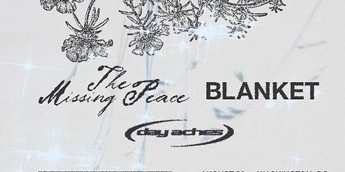 The Missing Peace x Blanket w\/ special guest Day Aches at Songbyrd DC