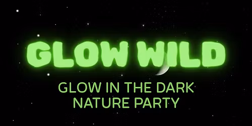 Glow Wild: Glow in the Dark Nature Party