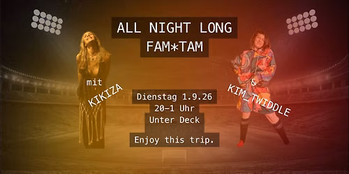 Tuesday in Love: All-night-long-FAM*TAM im Unter Deck