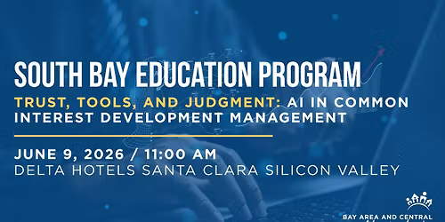 South Bay Ed. Program - "Trust, Tools, and Judgment: AI in Common Interest Development Management"