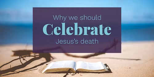 Why we should celebrate Jesus's death