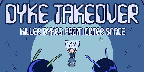 DYKE TAKEOVER: Killer Dykes From Outer Space