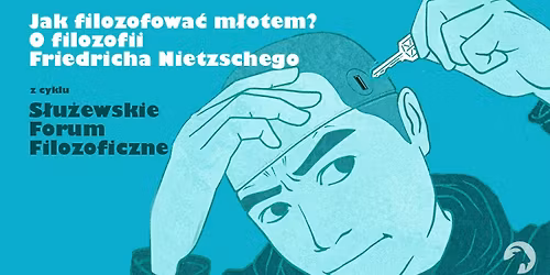 Jak filozofowa\u0107 m\u0142otem? O filozofii Friedricha Nietzschego \/ S\u0142u\u017cewskie Forum Filozoficzne