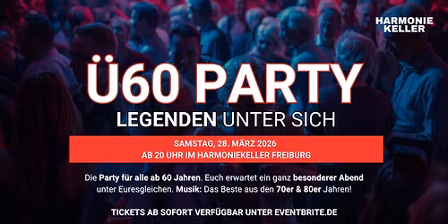 \u00dc60 PARTY \u2013 LEGENDEN UNTER SICH - Samstag 28.3.2026 Harmoniekeller Freiburg