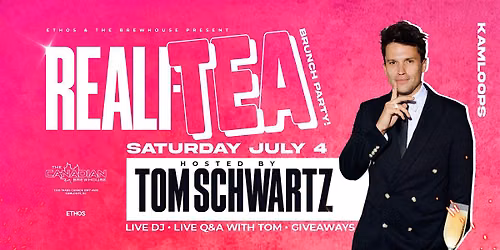 Reali-TEA! Brunch x Day Party! With TOM SCHWARTZ! KAMLOOPS!