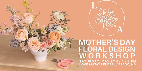 Mother's Day Floral Design Workshop with Love Always Floral | Fargo