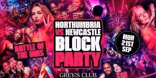 NORTHUMBRIA VS NEWCASTLE BLOCK PARTY \/\/  GREYS CLUB  \/\/ MON 21ST SEP