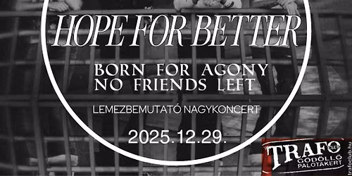 Hope For Better Lemezbemutat\u00f3 koncert  @G\u00f6d\u00f6ll\u0151 TrafoClub Vend\u00e9gek:Born For Agony,No Friends Left