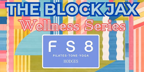 The Block Jax Wellness Series presented by F S 8 Pilates