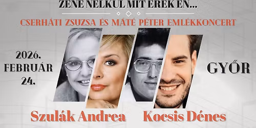 Zene n\u00e9lk\u00fcl mit \u00e9rek \u00e9n... CSERH\u00c1TI ZSUZSA \u00e9s M\u00c1T\u00c9 P\u00c9TER eml\u00e9kkoncert - GY\u0150R