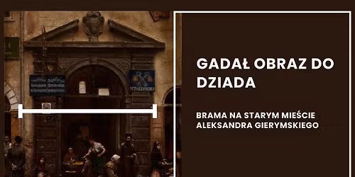 Gada\u0142 obraz do dziada - Brama na starym mie\u015bcie Aleksandra Gierymskiego