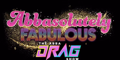 ABBASOLUTELY FABULOUS "The Abba Drag Show"