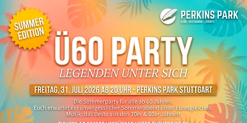 \u00dc60 PARTY \u2013 LEGENDEN UNTER SICH - SUMMER EDITION  Freitag 31.7.2026 ab 20 Uhr Perkins Park
