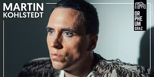 MARTIN KOHLSTEDT \u2022 Orpheum Graz 