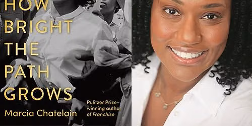 Pulitzer Prize-winning Historian Marcia Chatelain, \u201cHow Bright the Path Grows"