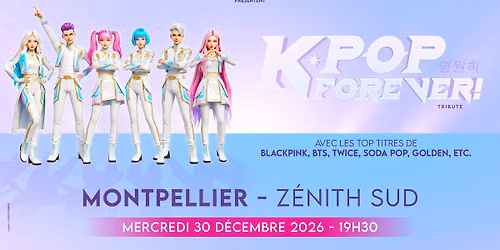K-POP FOREVER ! \u2022 MONTPELLIER \u2022 ZENITH SUD \u2022 30 D\u00c9CEMBRE 2026