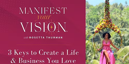 Manifest Your Vision Workshop: 3 Keys to Create a Life & Business You Love
