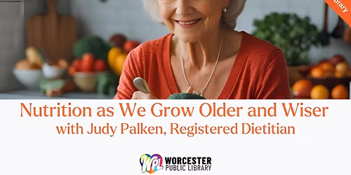 Nutrition as We Grow Older and Wiser Nutrition Classes with Judy Palken, Registered Dietitian