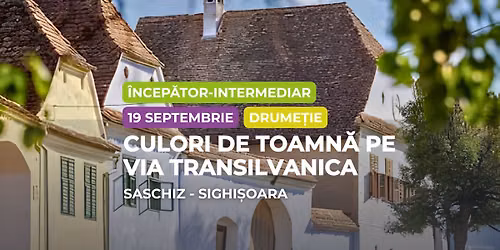 Drumetie \u00eencep\u0103tor - intermediar: Culori de toamn\u0103 pe Via Transilvanica, Saschiz - Sighi\u0219oara