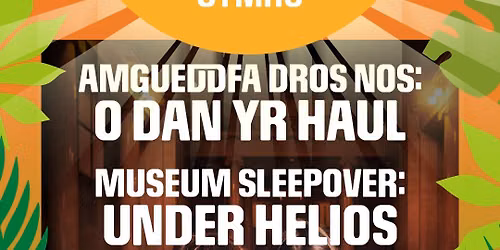 Amgueddfa Dros Nos: O Dan Yr Haul \/ Museum Sleepover: Under Helios