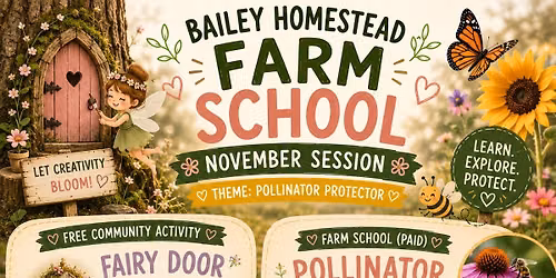 Bailey Homestead- FAIRY DOOR WORKSHOP & NOVEMBER FARM SCHOOL "Pollinator Protector"