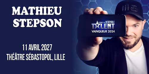 Mathieu Stepson \u2022 Th\u00e9\u00e2tre S\u00e9bastopol, Lille \u2022 11.04.2027