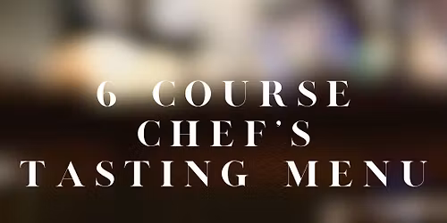 \u2728Saturday Night\u2728  6-Course Chef\u2019s Tasting Menu \u2013 $48pp \u2728