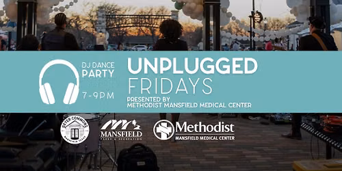 Unplugged Fridays: DJ Dance Party  *presented by Methodist Mansfield Medical Center*