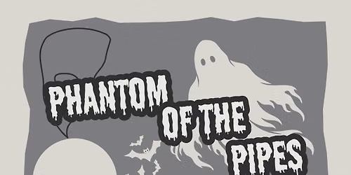 Phantom of the Pipes