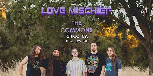 LOVE MISCHIEF @ THE COMMONS- CHICO, CA- Friday October 2nd