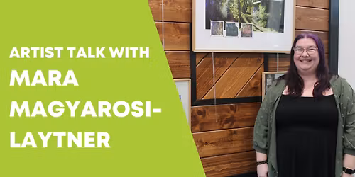 Artist Talk with Mara Magyarosi-Laytner