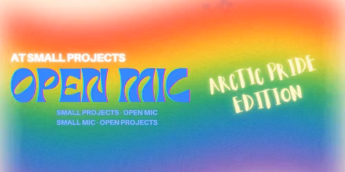 Open Mic in Small Projects\/Arctic Pride edition\ud83c\udff3\ufe0f\u200d\ud83c\udf08